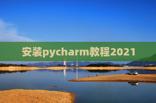 安装pycharm教程2021 安装pycharm教程2021